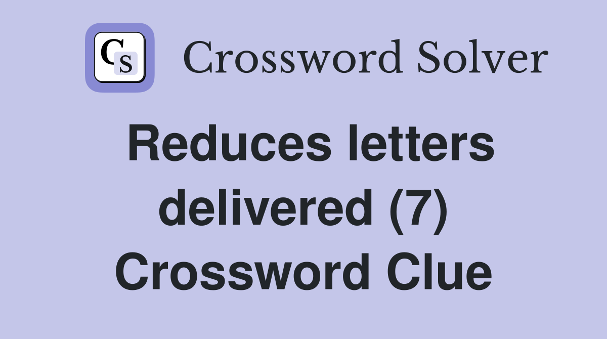 Reduces letters delivered (7) Crossword Clue Answers Crossword Solver